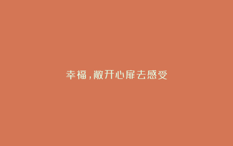 幸福，敞开心扉去感受