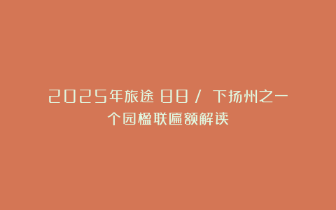 2025年旅途（88）/ 下扬州之一：个园楹联匾额解读