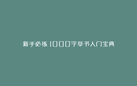 新手必练！1000字草书入门宝典