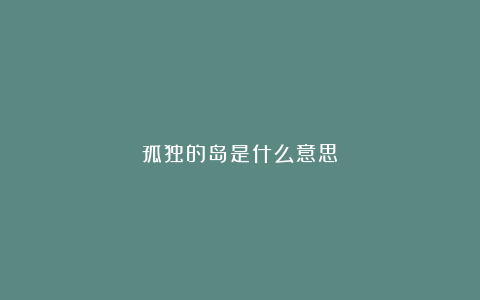 孤独的岛是什么意思