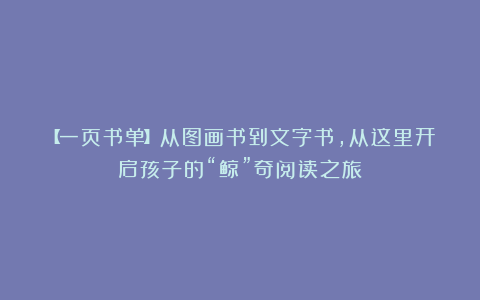 【一页书单】从图画书到文字书，从这里开启孩子的“鲸”奇阅读之旅