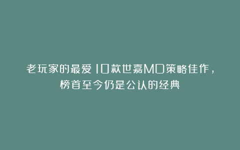 老玩家的最爱！10款世嘉MD策略佳作，榜首至今仍是公认的经典
