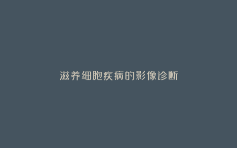 滋养细胞疾病的影像诊断