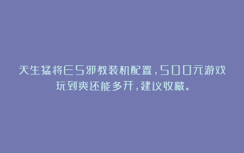 天生猛将E5邪教装机配置，500元游戏玩到爽还能多开，建议收藏。