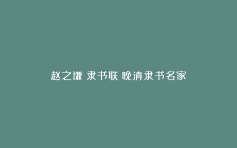 赵之谦《隶书联》晚清隶书名家