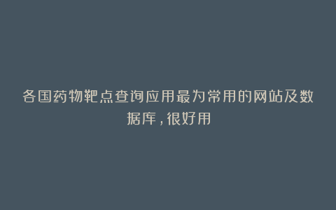 各国药物靶点查询应用最为常用的网站及数据库，很好用