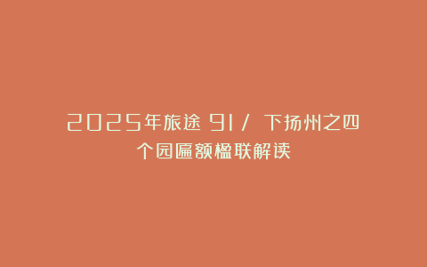 2025年旅途（91）/ 下扬州之四：个园匾额楹联解读