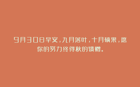 9月30日早安，九月落叶，十月硕果，愿你的努力终得秋的馈赠。