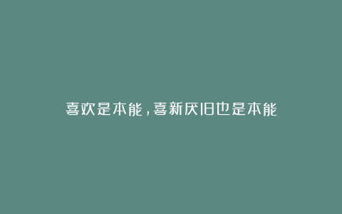 喜欢是本能，喜新厌旧也是本能