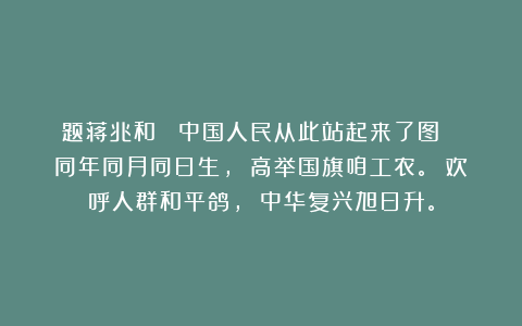 题蒋兆和 《中国人民从此站起来了图》 同年同月同日生， 高举国旗咱工农。 欢呼人群和平鸽， 中华复兴旭日升。