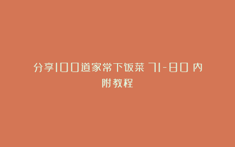 分享100道家常下饭菜（71-80）内附教程