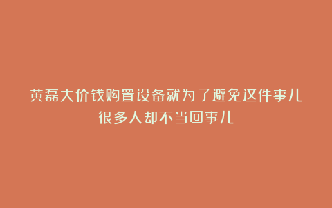 黄磊大价钱购置设备就为了避免这件事儿？很多人却不当回事儿