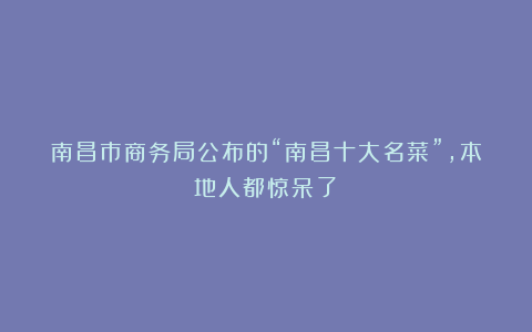 南昌市商务局公布的“南昌十大名菜”，本地人都惊呆了！