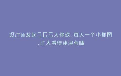 设计师发起365天挑战，每天一个小插图，让人看得津津有味