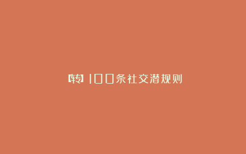 【转】100条社交潜规则