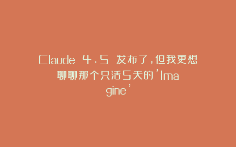 Claude 4.5 发布了，但我更想聊聊那个只活5天的’Imagine’