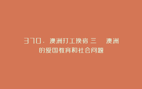 370. 澳洲打工换宿（三）|| 澳洲的爱国教育和社会问题