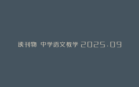 读刊物：《中学语文教学》2025.09