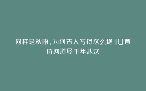 同样是秋雨，为何古人写得这么绝？10首诗词道尽千年悲欢