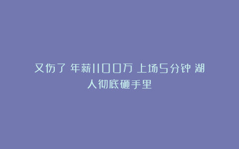又伤了！年薪1100万！上场5分钟！湖人彻底砸手里
