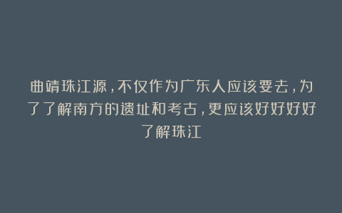 曲靖珠江源，不仅作为广东人应该要去，为了了解南方的遗址和考古，更应该好好好好了解珠江