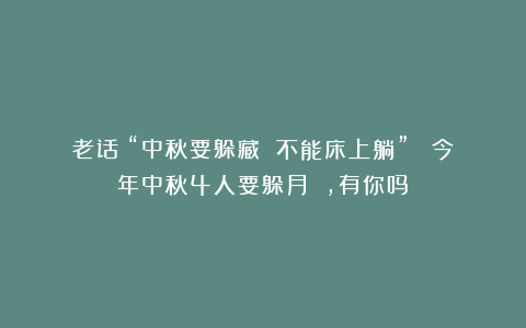 老话:“中秋要躲藏 不能床上躺” !今年中秋4人要躲月 ,有你吗?