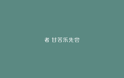 者：甘苦乐先尝