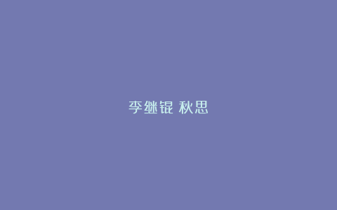 李继锟：秋思