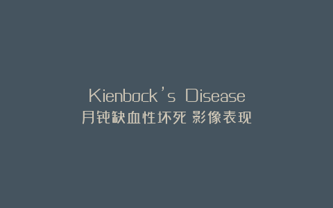 Kienbock’s Disease（月骨缺血性坏死）影像表现