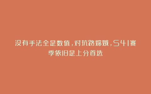 没有手法全是数值，对抗路嫦娥，S41赛季依旧是上分首选