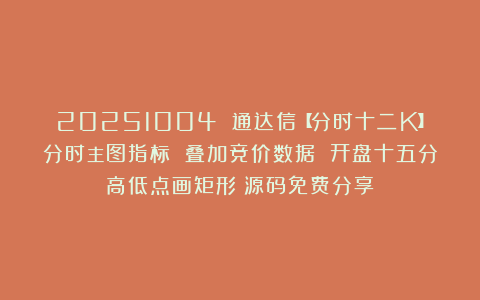 20251004 通达信【分时十二K】分时主图指标 叠加竞价数据 开盘十五分高低点画矩形！源码免费分享