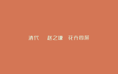 清代 | 赵之谦 《花卉四屏》