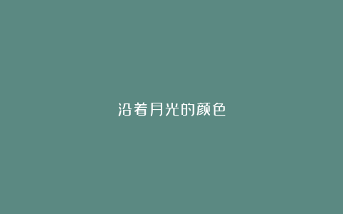 沿着月光的颜色