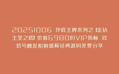 20251006 抄底王牌系列之【金钻王皇之底】价值6980的VIP指标 双信号触发机制堪称经典源码免费分享
