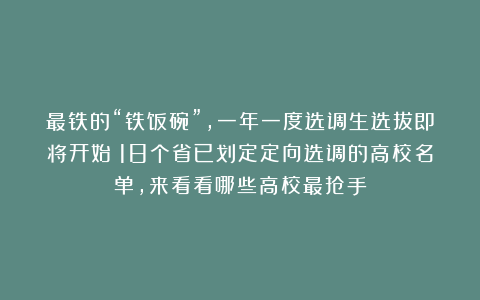 最铁的“铁饭碗”，一年一度选调生选拔即将开始！18个省已划定定向选调的高校名单，来看看哪些高校最抢手