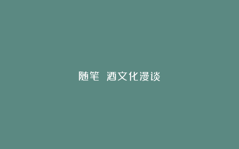 随笔||酒文化漫谈