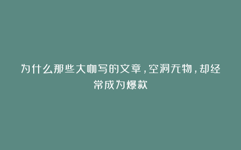 为什么那些大咖写的文章，空洞无物，却经常成为爆款？