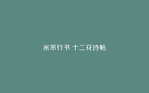 米芾行书《十二花诗帖》
