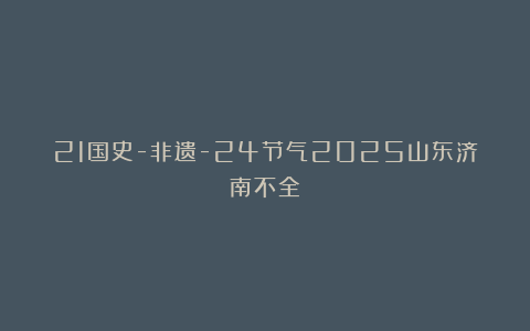 21国史-非遗-24节气2025山东济南不全