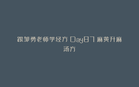 跟邹勇老师学经方｜Day87：麻黄升麻汤方