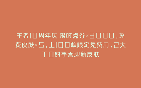 王者10周年庆：限时点券×3000，免费皮肤×5，上100款限定免费用，2大T0射手喜迎新皮肤
