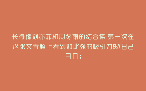 长得像刘亦菲和周冬雨的结合体？第一次在这张文青脸上看到如此强的吸引力…