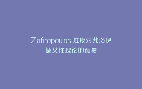 Zafiropoulos|拉康对弗洛伊德女性理论的颠覆