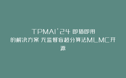 TPMAI’24｜即插即用的解决方案！无监督盲超分算法MLMC开源！