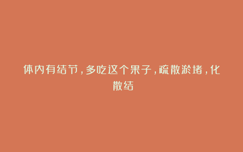 体内有结节，多吃这个果子，疏散淤堵，化瘀散结