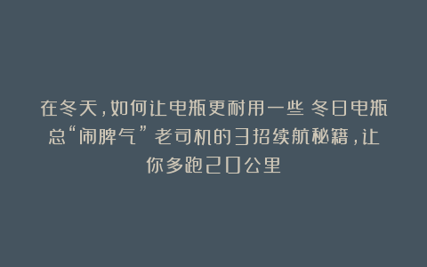 在冬天，如何让电瓶更耐用一些？冬日电瓶总“闹脾气”？老司机的3招续航秘籍，让你多跑20公里！