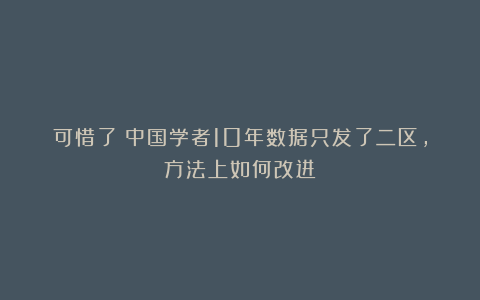 可惜了！中国学者10年数据只发了二区，方法上如何改进？
