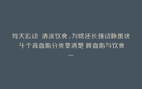 每天运动 清淡饮食,为啥还长颈动脉斑块?4个高血脂分类要清楚!降血脂与饮食(一)