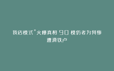 我店模式”火爆真相:90%模仿者为何惨遭滑铁卢?