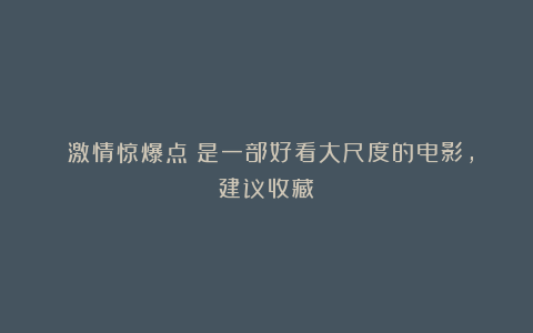 《激情惊爆点》是一部好看大尺度的电影,建议收藏